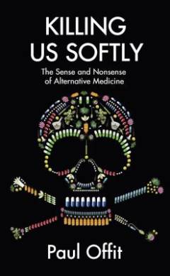 Killing us softly : the sense and nonsense of alternative medicine