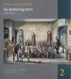 Dansk skolehistorie. 2 : Da skolen tog form : 1780-1850