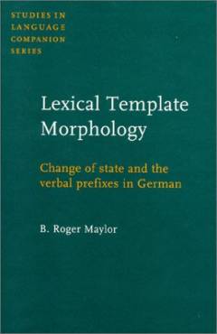 Lexical template morphology : change of state and the verbal prefixes in German