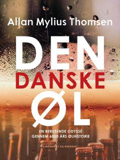 Den danske øl : en berusende odyssé gennem 6000 års ølhistorie