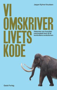 Vi omskriver livets kode : historien om, hvordan mennesket lærte at beherske evolutionen