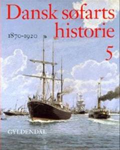 Dansk søfarts historie. Bind 5 : 1870-1920 : sejl og damp