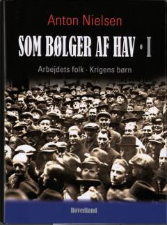 Som bølger af hav. Bind 1 : Arbejdets folk, krigens børn
