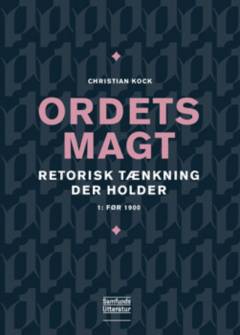 Ordets magt : retorisk tænkning der holder. Bind l : Før 1900