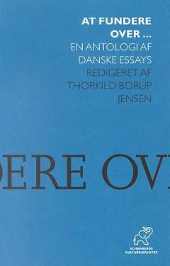 At fundere over - : en antologi af danske essays