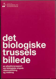 Det biologiske trusselsbillede : en situationsrapport om biologiske angreb, våbenudvikling og misbrug