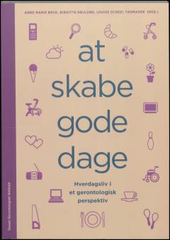 At skabe gode dage : hverdagsliv i et gerontologisk perspektiv