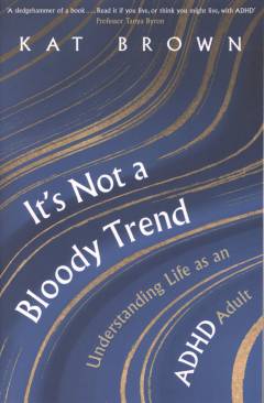 It's not a bloody trend : understanding life as an ADHD adult