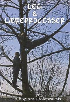 Leg & læreprocesser : en bog om skolepraksis