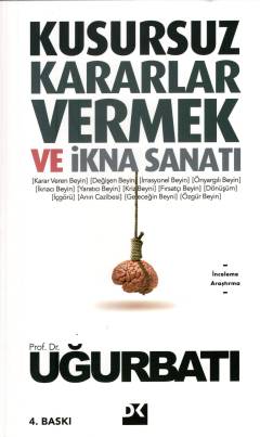 Kusursuz kararlar vermek ve ikna sanatı : beyni doğru kullanmak