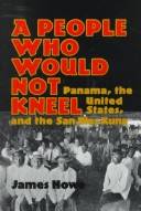 A people who would not kneel : Panama, the United States, and the San Blas Kuna