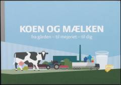 Koen og mælken : fra gården - til mejeriet - til dig