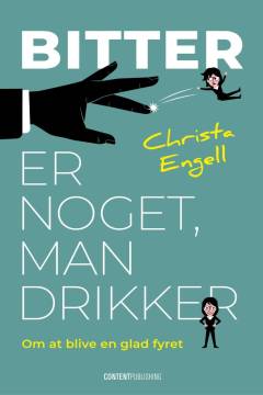 Bitter er noget, man drikker : om at blive en glad fyret