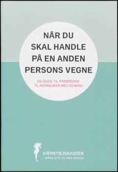 Når du skal handle på en anden persons vegne : en guide til pårørende til mennesker med demens