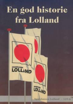 En god historie fra Lolland : Sparekassen Lolland - 125 år : festskrift for Sparekassen Lolland