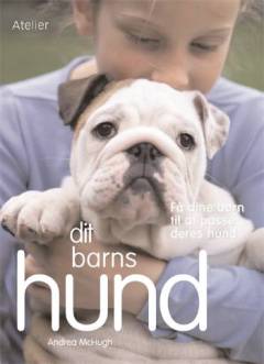Dit barns hund : sådan hjælper du dine børn med at tage sig af deres hund
