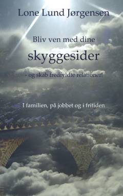 Bliv ven med dine skyggesider og skab fredfyldte relationer : i familien, på jobbet & fritiden