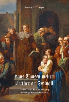 Hans Tausen mellem Luther og Zwingli : studier i Hans Tausens teologi og den tidlige danske reformation