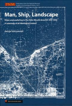 Man, ship, landscape : ships and seafaring in the Oder Mouth area AD 400-1400 : a case study of an ideological context