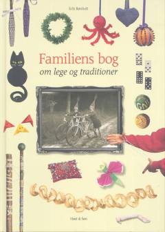 Familiens bog om lege og traditioner : spil, ritualer, pynt, husflid, folkeminder, klip, sange, kunster, tricks, aktiviteter, opskrifter, underholdning, tidsfordriv