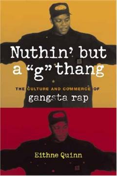 Nuthin' but a "G" thang : the culture and commerce of gangsta rap