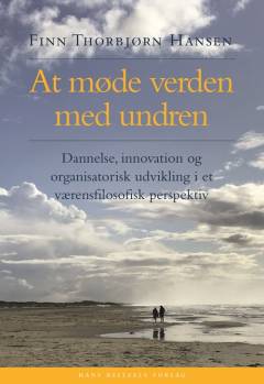 At møde verden med undren : dannelse, innovation og organisatorisk udvikling i et værensfilosofisk perspektiv