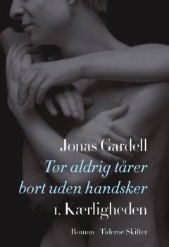 Tør aldrig tårer bort uden handsker. 1. bind : Kærligheden