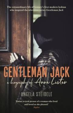 Gentleman Jack : a biography of Anne Lister, regency landowner, seducer & secret diarist