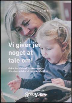 Vi giver jer noget at tale om! : guide for biblioteksprofessionelle til understøttelse af sproglig udvikling
