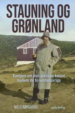 Stauning og Grønland : kampen om den arktiske koloni mellem de to verdenskrige