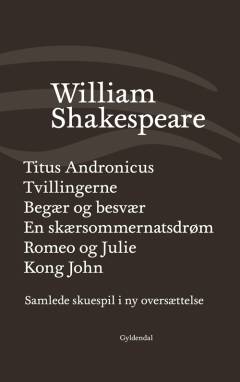 Samlede skuespil i ny oversættelse. Bind 2 : Titus Andronicus. Tvillingerne. Begær og besvær. En skærsommernatsdrøm. Romeo og Julie. Kong John