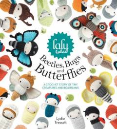 Lalylala's beetles, bugs and butterflies : a crochet story of tiny creatures and big dreams