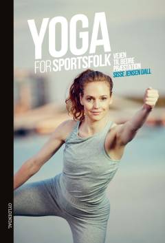 Yoga for sportsfolk : vejen til bedre præstation