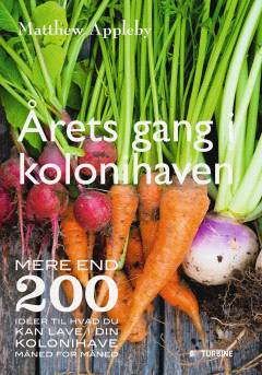 Årets gang i kolonihaven : mere end 200 idéer til hvad du kan lave i din kolonihave måned for måned