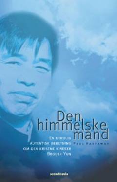 Den himmelske mand : den bemærkelsesværdige og sande beretning om den kinesiske kristne Broder Yun