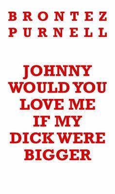 Johnny would you love me if my dick were bigger