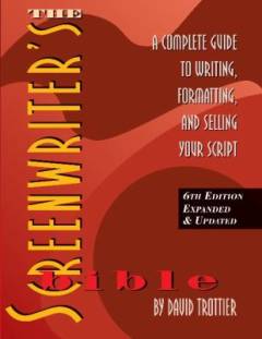 The screenwriter's bible : a complete guide to writing, formatting, and selling your script