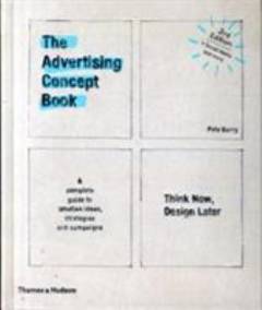 The advertising concept book : think now, design later : a complete guide to creative ideas, strategies and campaigns