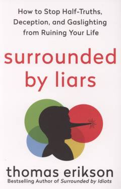 Surrounded by liars : how to stop half-truths, deception, and gaslighting from ruining your life