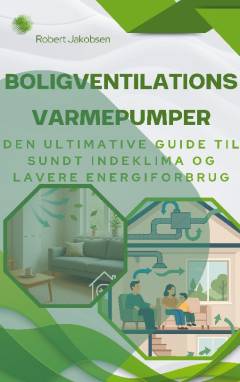 Boligventilationsvarmepumper : den ultimative guide til sundt indeklima og lavere energiforbrug