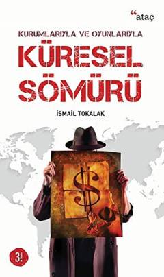 Küresel sömürü : kurumlarıyla ve oyunlarıyla