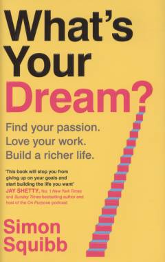 What's your dream? : find your passion, love your work, build a richer life