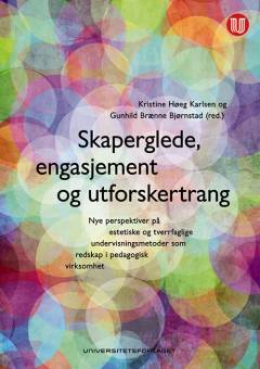 Skaperglede, engasjement og utforskertrang : nye perspektiver på estetiske og tverrfaglige undervisningsmetoder som redskap i pedagogisk virksomhet
