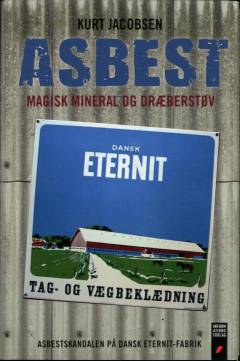 Asbest : magisk mineral og dræberstøv : asbestskandalen på Dansk Eternit-Fabrik