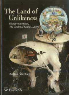 The land of unlikeness : Hieronymus Bosch, The garden of earthly delights