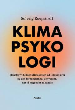 Klimapsykologi : hvorfor vi holder klimakrisen ud i strakt arm og den forbundethed, der venter, når vi begynder at handle