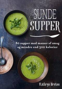 Sunde supper : 80 skønne supper med masser af smag og mindre end 300 kalorier