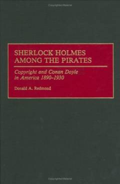 Sherlock Holmes among the pirates : Copyright and Conan Doyle in America 1890-1930