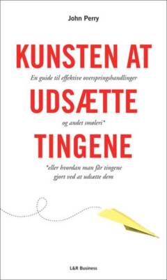 Kunsten at udsætte tingene : en guide til effektive overspringshandlinger og andet smøleri eller hvordan man får tingene gjort ved at udskyde dem