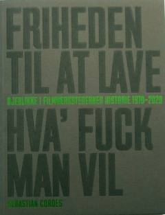 Friheden til at lave hva' fuck man vil : øjeblikke i filmværkstedernes historie 1970-2020